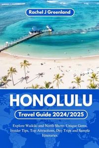 HONOLULU TRAVEL GUIDE 2024/2025: Explore Waikiki and North Shore: Unique Gems, Insider Tips, Top Attractions, Day Trips and Sample Itineraries. (RACHEL J. GREENLAND TRAVEL GUIDES)