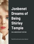 Jonbenet Dreams of Being Shirley Temple: 25th ANNIVERSARY EDITION