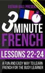 3 Minute French: Lessons 22-24: A fun and easy way to learn French for the busy learner