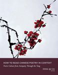 How to Read Chinese Poetry – A Guided Anthology: Poetic Culture from Antiquity Through the Tang (How to Read Chinese Literature)