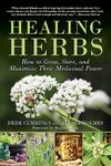 Healing Herbs: How to Grow, Store, and Maximize Their Medicinal Power