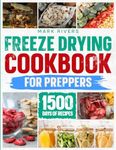 Freeze Drying Cookbook For Preppers:: The Ultimate Guide to Freeze Dry and Preserve Nutrient Dense Food Safely at Home to Be Prepared for the Worst of Catastrophes