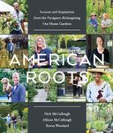 American Roots: Lessons and Inspiration from the Designers Reimagining Our Home Gardens