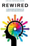 Rewired: A Bold New Approach To Addiction and Recovery