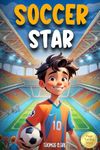 Soccer Star: An exciting adventure in the world of soccer, where courage, self-confidence and teamwork come together in an unforgettable journey - Novel for kids 8-12