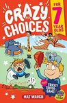 Crazy Choices for 7 Year Olds: Mad decisions and tricky trivia in a book you can play!: 2