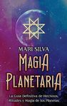 Magia Planetaria: La gua definitiva de hechizos, rituales y magia de los planetas