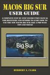 MACOS BIG SUR USER GUIDE: A Complete Step By Step Instruction Manual For Beginners And Seniors To Learn How To Use The New Macos Big Sur Like A Pro With Tips And Tricks