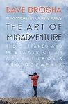 The Art of Misadventure: The Outtakes and Mistakes Of An Adventurous Photographer