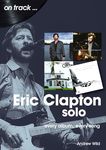 Eric Clapton Solo On Track: Every Album, Every Song