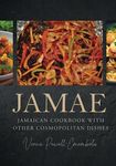 JAMAE: Jamaican Cookbook with Other Cosmopolitan Dishes