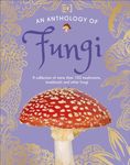 An Anthology of Fungi: A Collection of 100 Mushrooms, Toadstools and Other Fungi (DK Children's Anthologies)