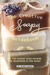 The Creative Soapy Guidebook: All the Easiest Soap Recipes for Beginners in One Book!