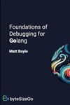 Foundations of Debugging for Golang