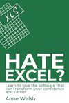 Hate Excel?: Learn to love the software that can transform your confidence and career