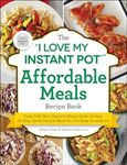 The I Love My Instant Pot(r) Affordable Meals Recipe Book: From Cold Start Yogurt to Honey Garlic Salmon, 175 Easy, Family-Favorite Meals You Can Make for Under $12