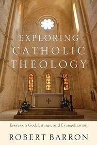 Exploring Catholic Theology: Essays on God, Liturgy, and Evangelization