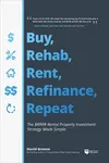 Buy, Rehab, Rent, Refinance, Repeat