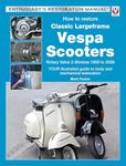 How to Restore Classic Largeframe Vespa Scooters: Rotary Valve 2-Strokes 1959 to 2008 (Enthusiast's Restoration Manual)