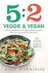 5:2 Veggie and Vegan: Delicious vegetarian and vegan fasting recipes to help you lose weight and feel great