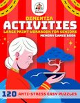 Dementia Activities for Seniors: 120 Anti-Stress Easy Puzzles, Cognitive Memory Games, Exercises Book for Alzheimer's and Dementia Patients, Large Print Workbook for Adults and Elderly