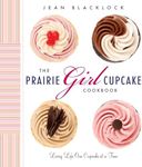 The Prairie Girl Cupcake Cookbook: Living Life One Cupcake at a Time