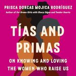 Tías and Primas: On Knowing and Loving the Women Who Raise Us