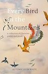 Every Bird in the Mountains: A Coll