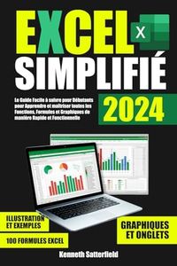 Excel Simplifié 2024: Le Guide facile à suivre pour Débutants pour Apprendre et maîtriser toutes les Fonctions, Formules et Graphiques de manière Rapide et Fonctionnelle