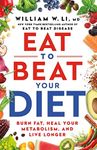 Eat to Beat Your Diet: Burn fat, heal your metabolism, live longer