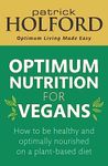 Optimum Nutrition for Vegans: How to be healthy and optimally nourished on a plant-based diet