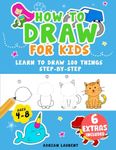 How to Draw for Kids Ages 4-8: Learn To Draw 100 Things Step-by-Step (Unicorns, Mermaids, Animals, Monster Trucks)