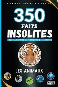 350 Faits Insolites : Les Animaux - L'Univers des Petits Curieux: Un livre éducatif et ludique pour satisfaire la curiosité des enfants