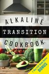 Alkaline Transition Recipe Book: Discover a Revolutionary Way of Eating and Living to Support Dr. Sebi's Alkaline Way of Life