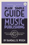 The Plain & Simple Guide to Music Publishing - 4th Edition, by Randall D. Wixen with a Foreword by Tom Petty