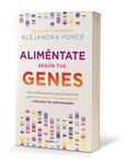 Aliméntate Según Tus Genes: Una Revolucionaria Guía de Nutrición Para Desacelera R El Envejecimiento Y Silenciar Las Enfermedades / Eat According to ... Guide to Slow Aging and Silence Disease