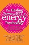 The Healing Power Of EFT and Energy Psychology: Tap into your body's energy to change your life for the better