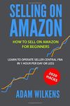 Selling On Amazon: How to Sell on Amazon for Beginners - Learn to Operate Seller Central FBA in 1 Hr Per Day or Less - 2020 Hacks