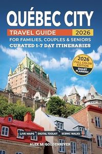 Québec City Travel Guide: Curated Itineraries for Families, Couples & Seniors: Full-Color Maps, Local Tips & Smart Planning with Flexible 1–7 Day Itineraries