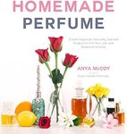 Homemade Perfume: Create Exquisite,