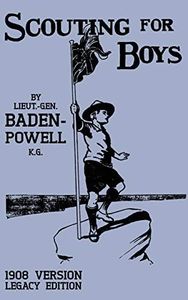 Scouting For Boys 1908 Version (Legacy Edition): The Original First Handbook That Started The Global Boy Scout Movement (Library of American Outdoors Classics)
