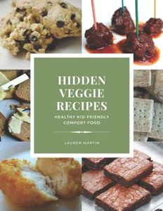 Hidden Veggie Recipes: Healthy kid-friendly comfort food