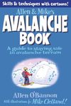 Allen & Mike's Avalanche Book: A Guide To Staying Safe In Avalanche Terrain, First Edition (Allen & Mike's Series)