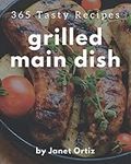 365 Tasty Grilled Main Dish Recipes