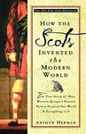 How the Scots Invented the Modern World: The True Story of How Western Europe's Poorest Nation Created Our World and Everything in It: The True Story of ... Created Our World and Ever ything in It