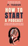How To Start A Podcast: Launch A Podcast For Free With No Previous Experience (The Digital Mastery Series)