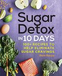 Sugar Detox in 10 Days: 100+ Recipe