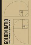 Golden Ratio Grid Paper Sketchbook: Fibonacci Sequence Art Notebook with Different Orientations, for Art, Architectural Interior Room Design, Industrial, and Mathematics Art Design (Golden Ratio Tool 1.618).