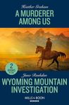 A Murderer Among Us / Wyoming Mountain Investigation: A Murderer Among Us / Wyoming Mountain Investigation (Cowboy State Lawmen: Duty and Honor)