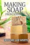 Making Soap From Scratch: How to Ma
